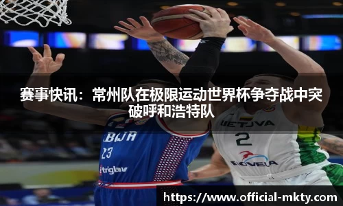 赛事快讯：常州队在极限运动世界杯争夺战中突破呼和浩特队